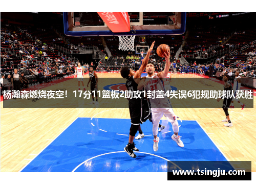 杨瀚森燃烧夜空！17分11篮板2助攻1封盖4失误6犯规助球队获胜